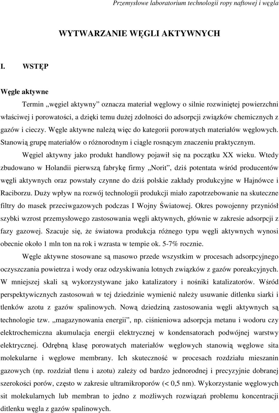 cieczy. Węgle aktywne należą więc do kategorii porowatych materiałów węglowych. Stanowią grupę materiałów o różnorodnym i ciągle rosnącym znaczeniu praktycznym.