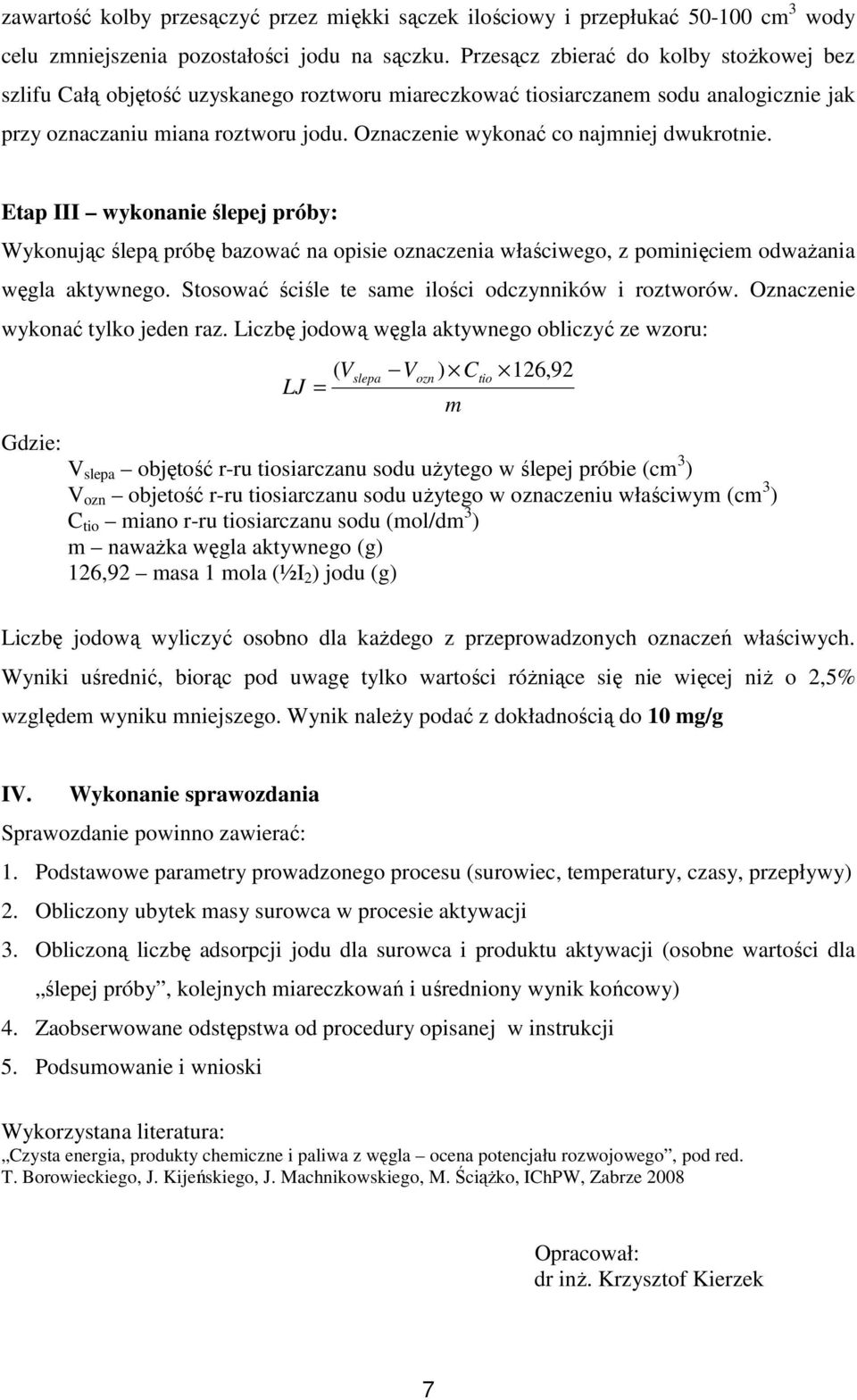 Oznaczenie wykonać co najmniej dwukrotnie. Etap III wykonanie ślepej próby: Wykonując ślepą próbę bazować na opisie oznaczenia właściwego, z pominięciem odważania węgla aktywnego.