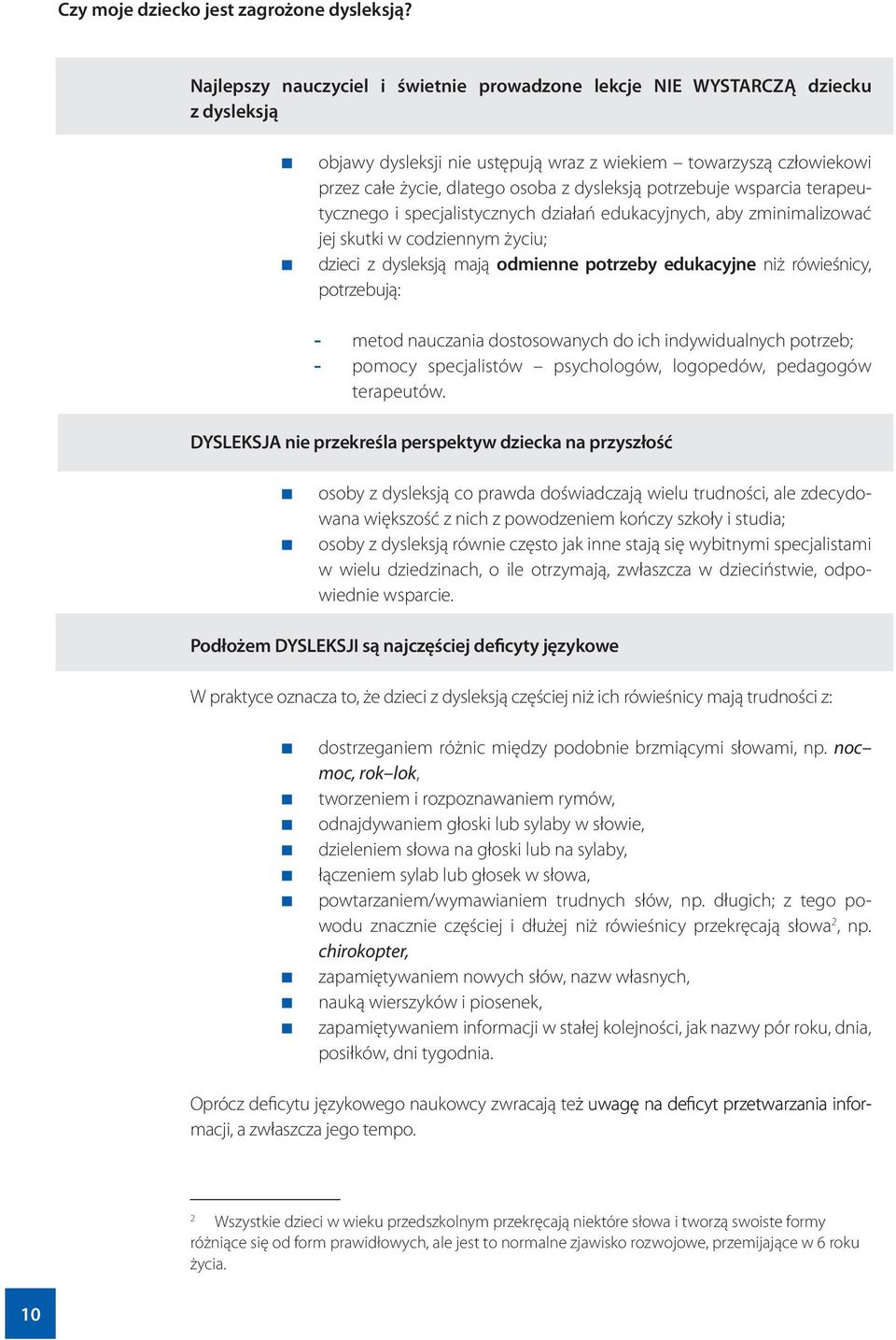 potrzebuje wsparcia terapeutycznego i specjalistycznych działań edukacyjnych, aby zminimalizować jej skutki w codziennym życiu; dzieci z dysleksją mają odmienne potrzeby edukacyjne niż rówieśnicy,
