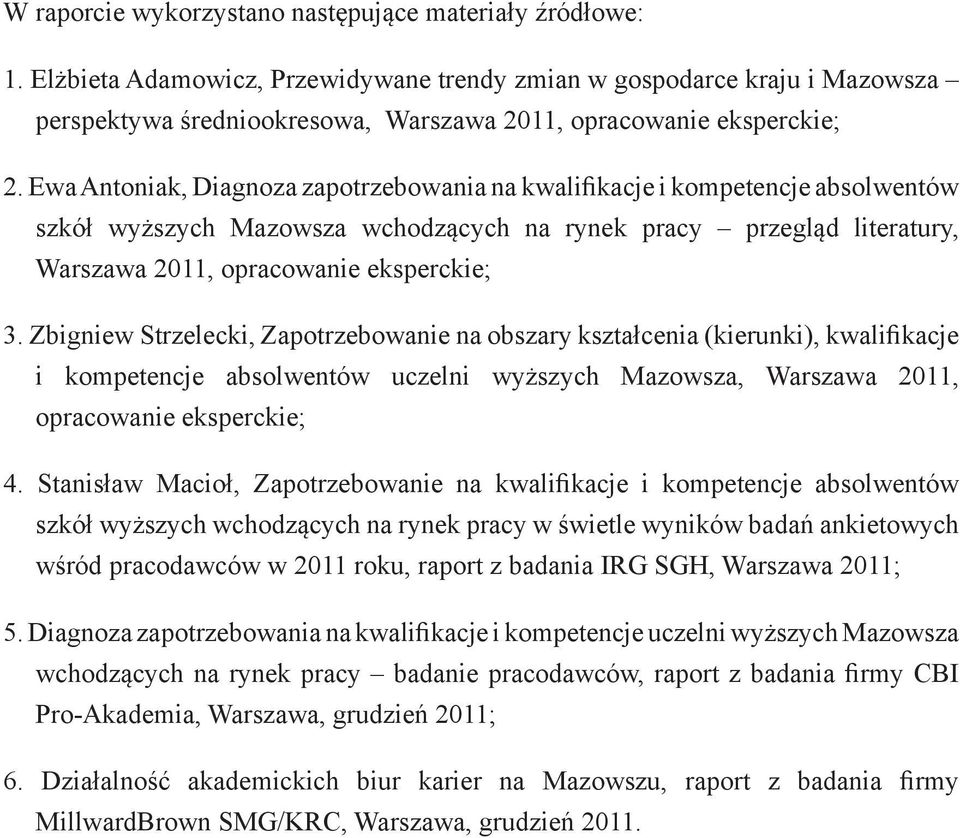 Ewa Antoniak, Diagnoza zapotrzebowania na kwalifikacje i kompetencje absolwentów szkół wyższych Mazowsza wchodzących na rynek pracy przegląd literatury, Warszawa 2011, opracowanie eksperckie; 3.