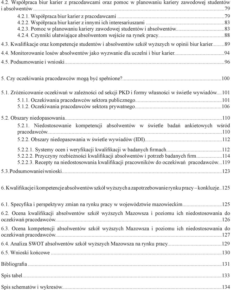 ..89 4.4. Monitorowanie losów absolwentów jako wyzwanie dla uczelni i biur karier...94 4.5. Podsumowanie i wnioski...96 5. Czy oczekiwania pracodawców mogą być spełnione?...10