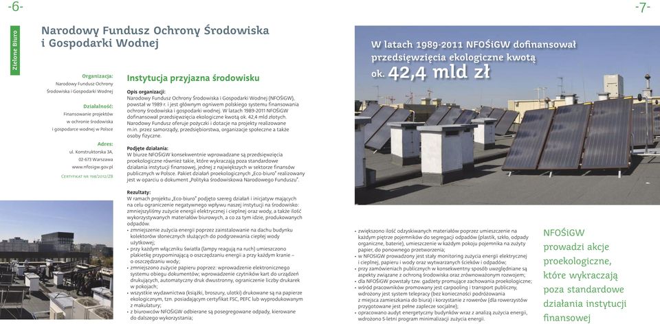 i jest głównym ogniwem polskiego systemu finansowania ochrony środowiska i gospodarki wodnej. W latach 1989-2011 NFOŚiGW dofinansował przedsięwzięcia ekologiczne kwotą ok. 42,4 mld złotych.