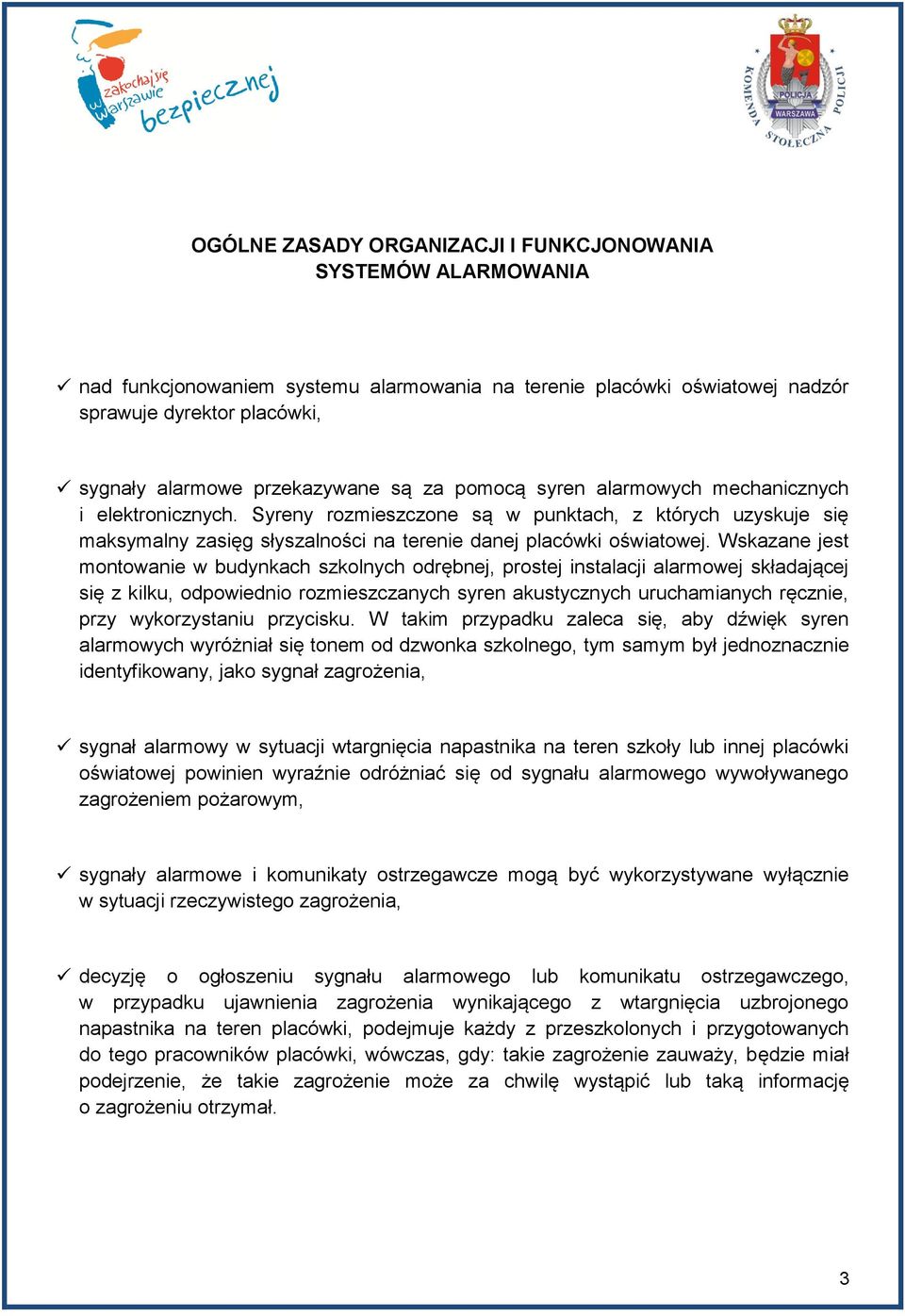 Wskazane jest montowanie w budynkach szkolnych odrębnej, prostej instalacji alarmowej składającej się z kilku, odpowiednio rozmieszczanych syren akustycznych uruchamianych ręcznie, przy wykorzystaniu