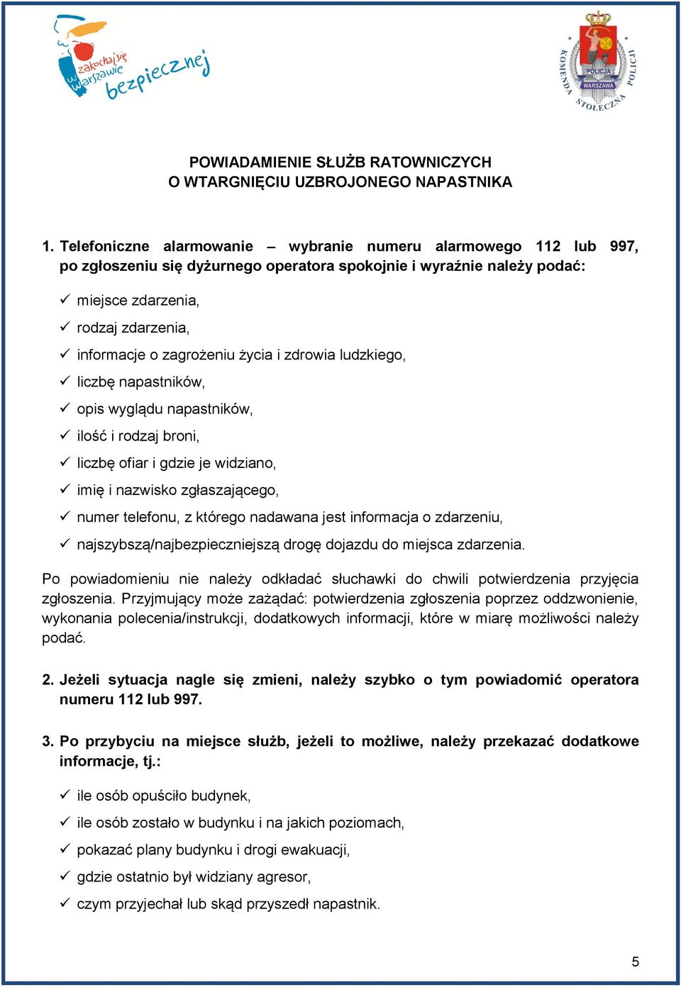 życia i zdrowia ludzkiego, liczbę napastników, opis wyglądu napastników, ilość i rodzaj broni, liczbę ofiar i gdzie je widziano, imię i nazwisko zgłaszającego, numer telefonu, z którego nadawana jest