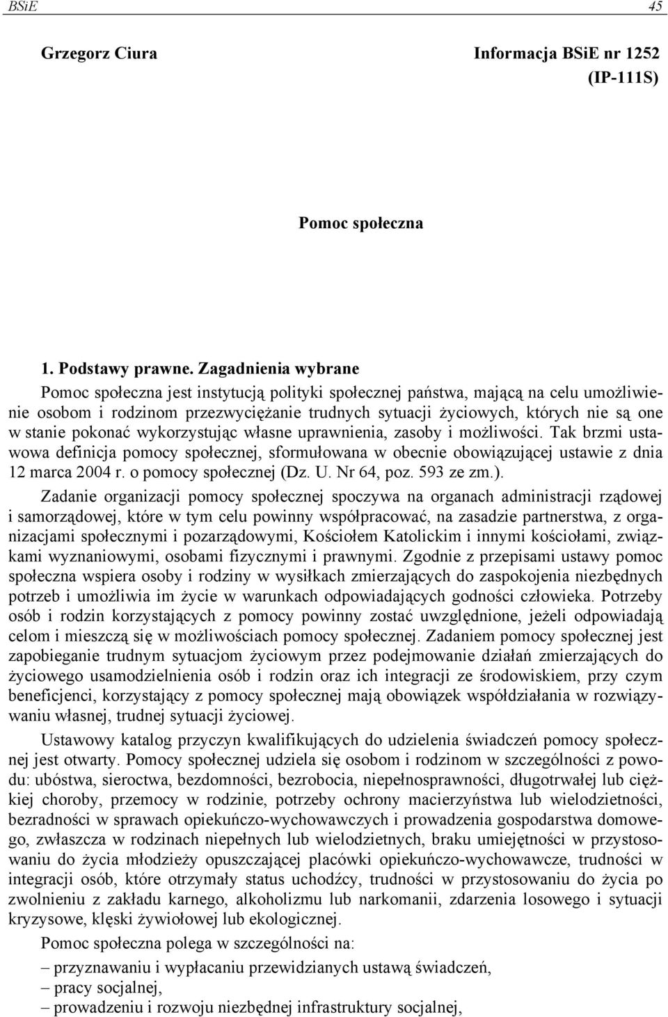 pokonać wykorzystując własne uprawnienia, zasoby i możliwości. Tak brzmi ustawowa definicja pomocy społecznej, sformułowana w obecnie obowiązującej ustawie z dnia 12 marca 2004 r.