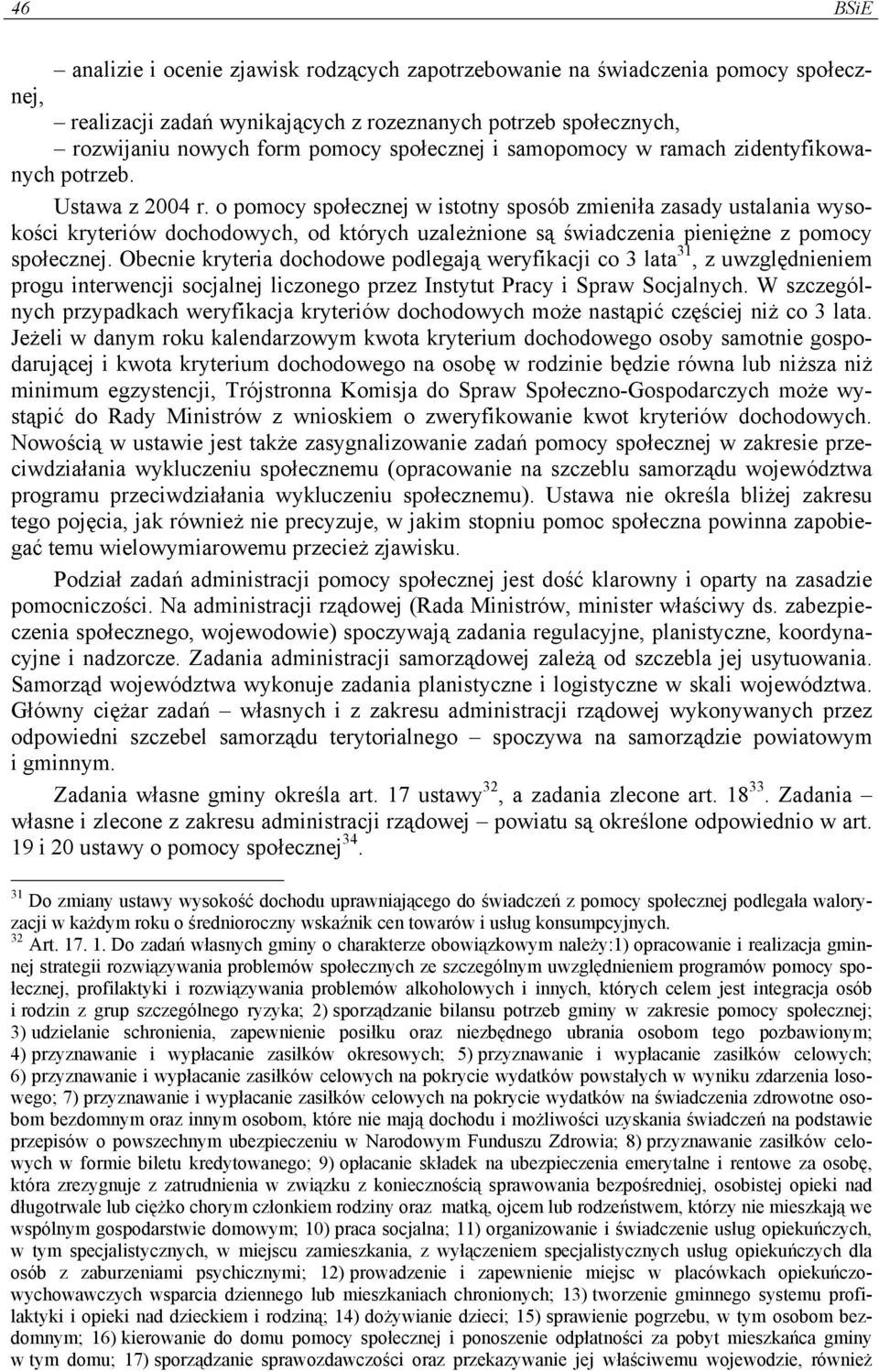 o pomocy społecznej w istotny sposób zmieniła zasady ustalania wysokości kryteriów dochodowych, od których uzależnione są świadczenia pieniężne z pomocy społecznej.