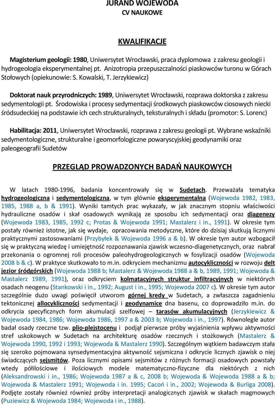 Jerzykiewicz) Doktorat nauk przyrodniczych: 1989, Uniwersytet Wrocławski, rozprawa doktorska z zakresu sedymentologii pt.