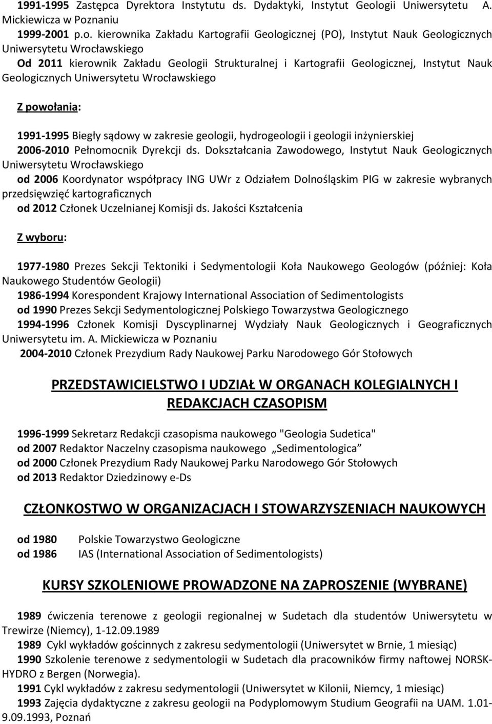 ogii Uniwersytetu A. Mickiewicza w Poznaniu 1999-2001 p.o. kierownika Zakładu Kartografii Geologicznej (PO), Instytut Nauk Geologicznych Uniwersytetu Wrocławskiego Od 2011 kierownik Zakładu Geologii