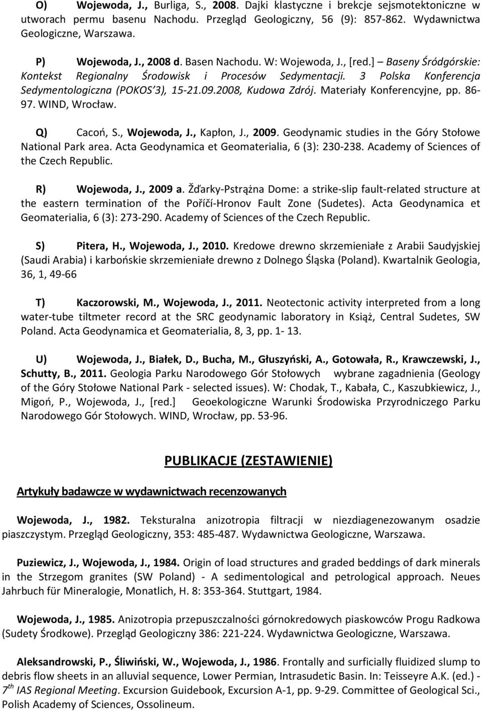 2008, Kudowa Zdrój. Materiały Konferencyjne, pp. 86-97. WIND, Wrocław. Q) Cacoń, S., Wojewoda, J., Kapłon, J., 2009. Geodynamic studies in the Góry Stołowe National Park area.