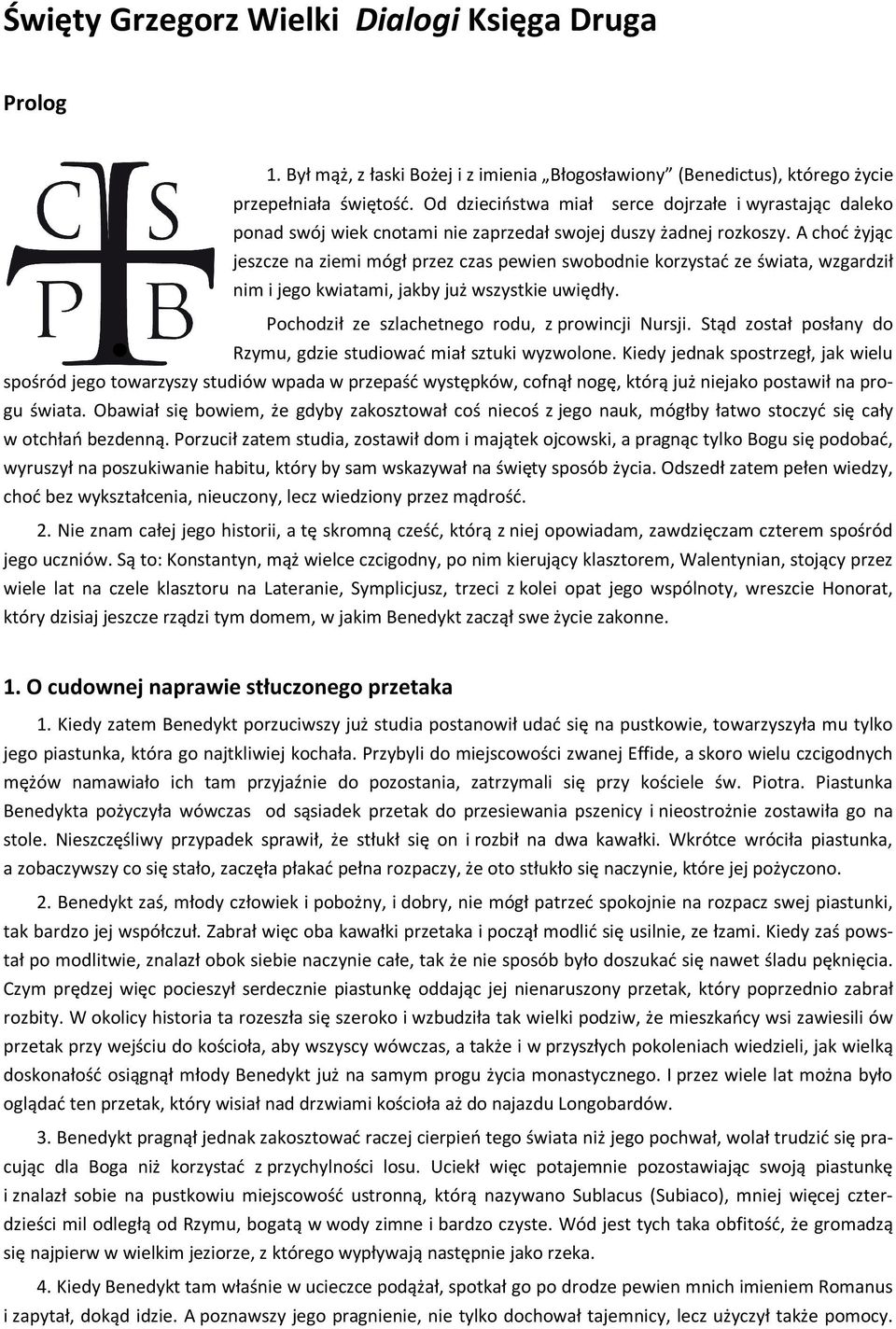 A choć żyjąc jeszcze na ziemi mógł przez czas pewien swobodnie korzystać ze świata, wzgardził nim i jego kwiatami, jakby już wszystkie uwiędły. Pochodził ze szlachetnego rodu, z prowincji Nursji.