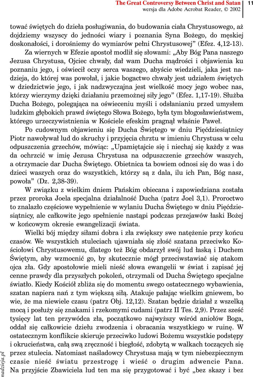 Za wiernych w Efezie apostoł modlił się słowami: Aby Bóg Pana naszego Jezusa Chrystusa, Ojciec chwały, dał wam Ducha mądrości i objawienia ku poznaniu jego, i oświecił oczy serca waszego, abyście