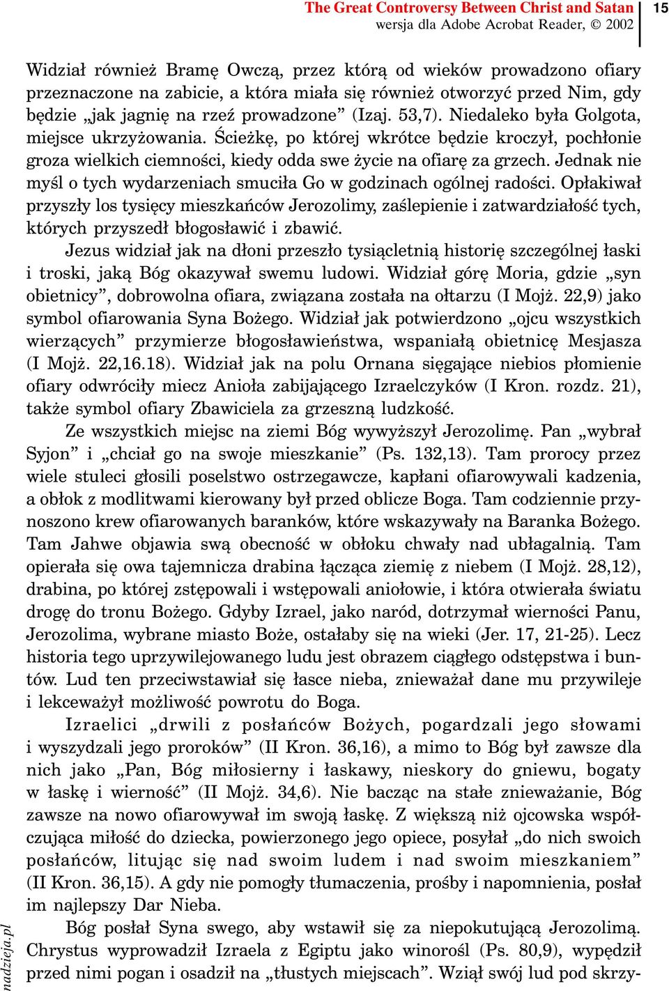 Ścieżkę, po której wkrótce będzie kroczył, pochłonie groza wielkich ciemności, kiedy odda swe życie na ofiarę za grzech. Jednak nie myśl o tych wydarzeniach smuciła Go w godzinach ogólnej radości.