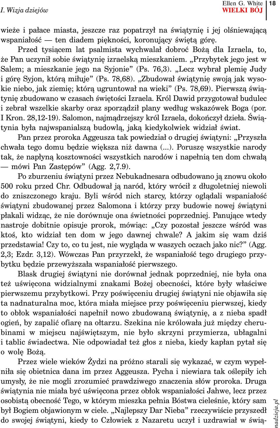 Lecz wybrał plemię Judy i górę Syjon, którą miłuje (Ps. 78,68). Zbudował świątynię swoją jak wysokie niebo, jak ziemię; którą ugruntował na wieki (Ps. 78,69).