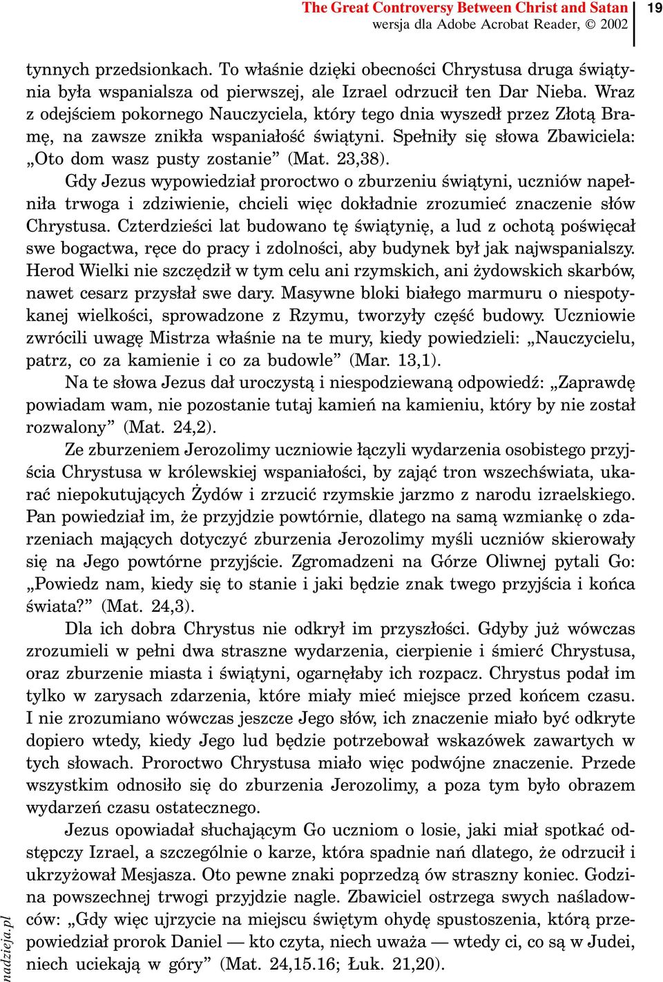 Wraz z odejściem pokornego Nauczyciela, który tego dnia wyszedł przez Złotą Bramę, na zawsze znikła wspaniałość świątyni. Spełniły się słowa Zbawiciela: Oto dom wasz pusty zostanie (Mat. 23,38).