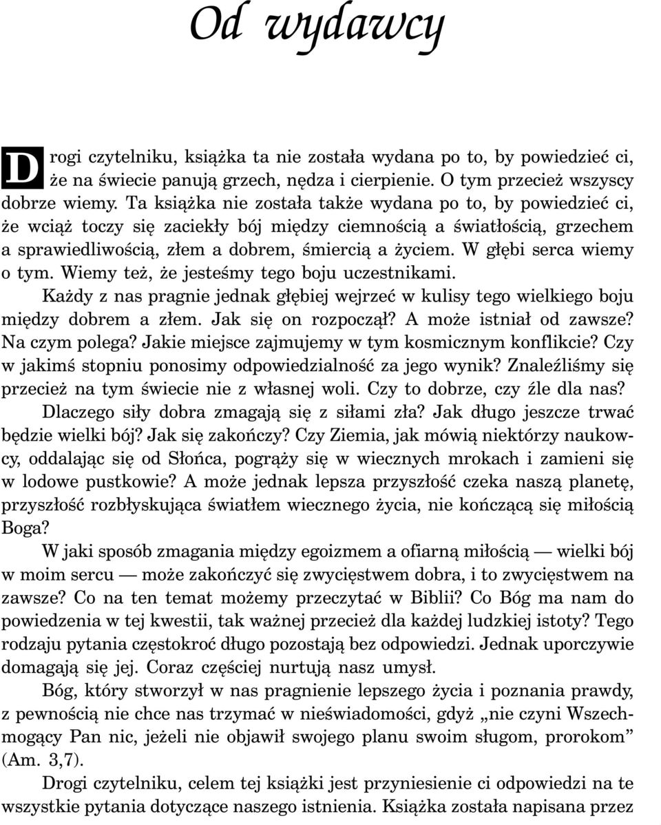 W głębi serca wiemy o tym. Wiemy też, że jesteśmy tego boju uczestnikami. Każdy z nas pragnie jednak głębiej wejrzeć w kulisy tego wielkiego boju między dobrem a złem. Jak się on rozpoczął?