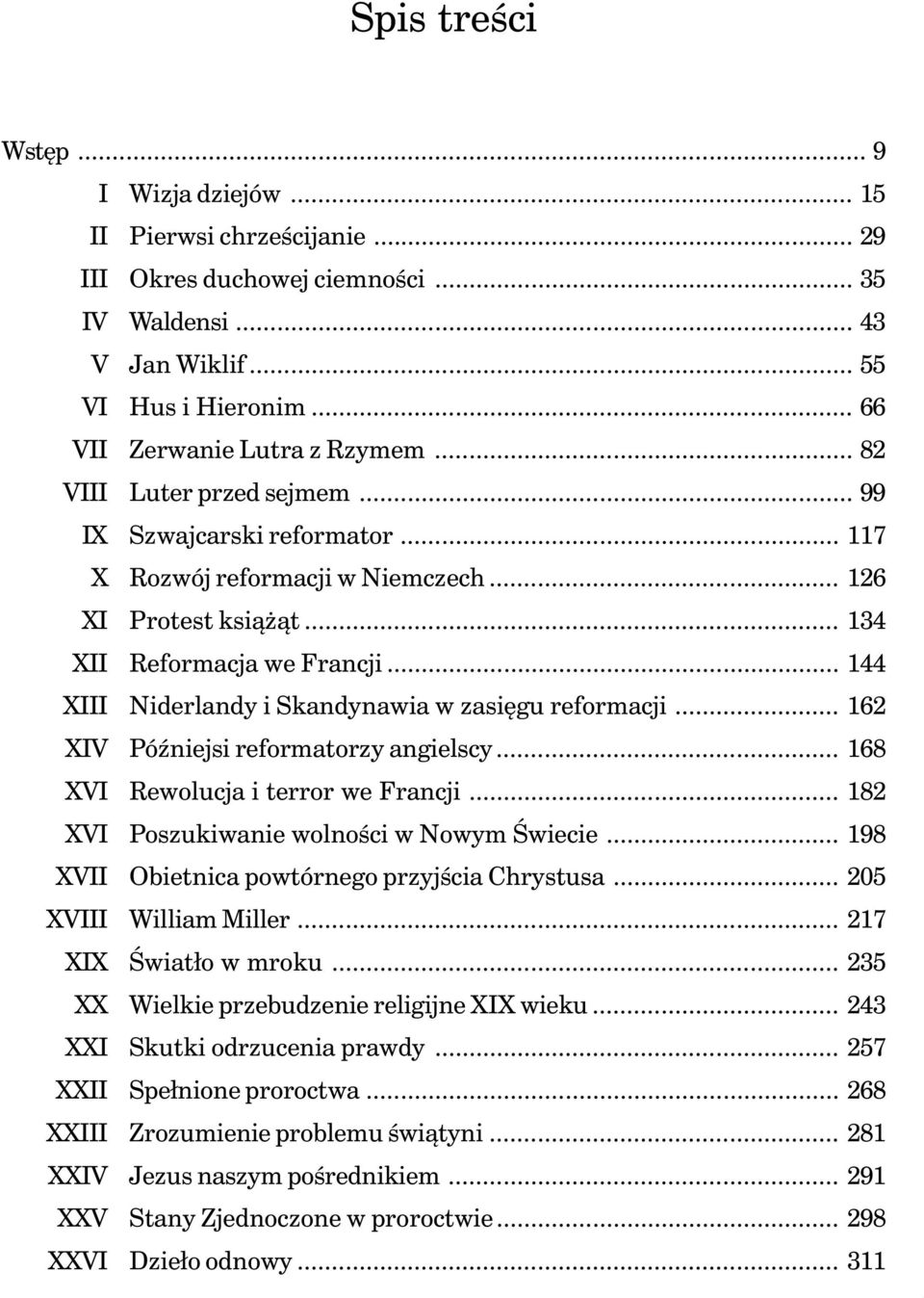 .. 144 XIII Niderlandy i Skandynawia w zasięgu reformacji... 162 XIV Późniejsi reformatorzy angielscy... 168 XVI Rewolucja i terror we Francji... 182 XVI Poszukiwanie wolności w Nowym Świecie.