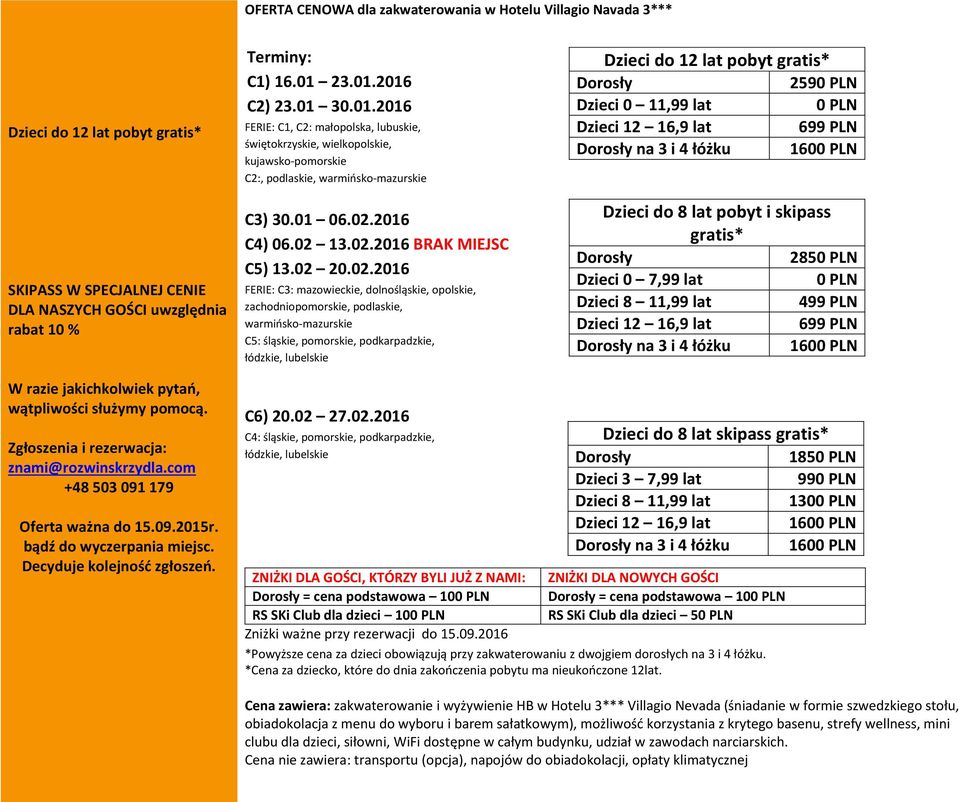 02 20.02.2016 FERIE: C3: mazowieckie, dolnośląskie, opolskie, zachodniopomorskie, podlaskie, warmińsko-mazurskie C5: śląskie, pomorskie, podkarpadzkie, łódzkie, lubelskie Dzieci do 12 lat pobyt