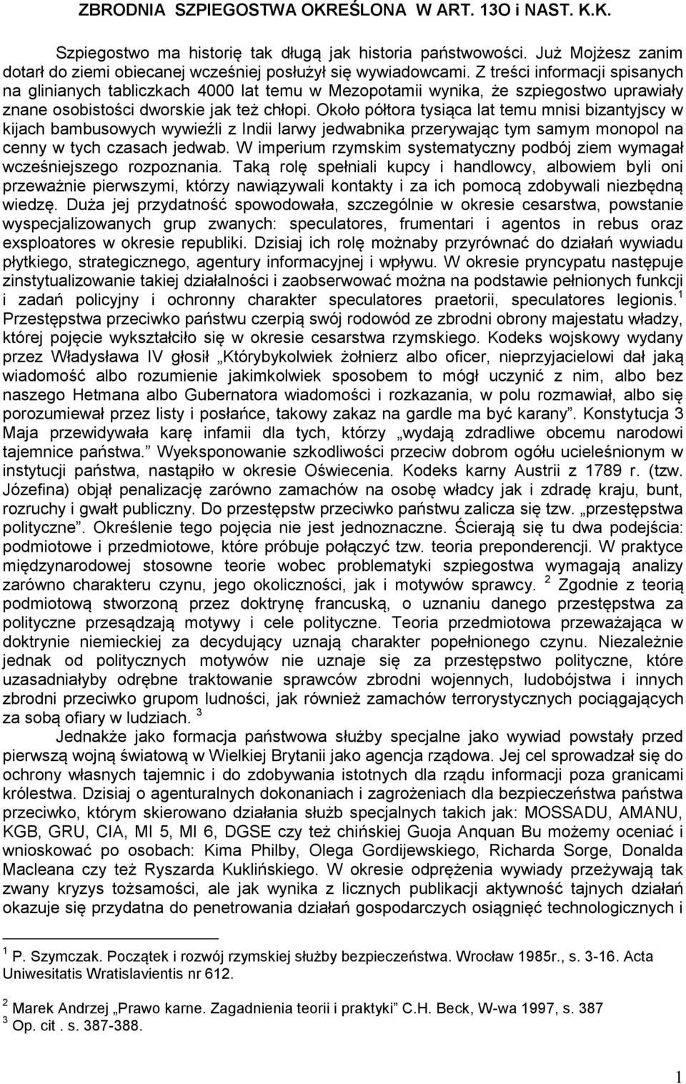 Około półtora tysiąca lat temu mnisi bizantyjscy w kijach bambusowych wywieźli z Indii larwy jedwabnika przerywając tym samym monopol na cenny w tych czasach jedwab.