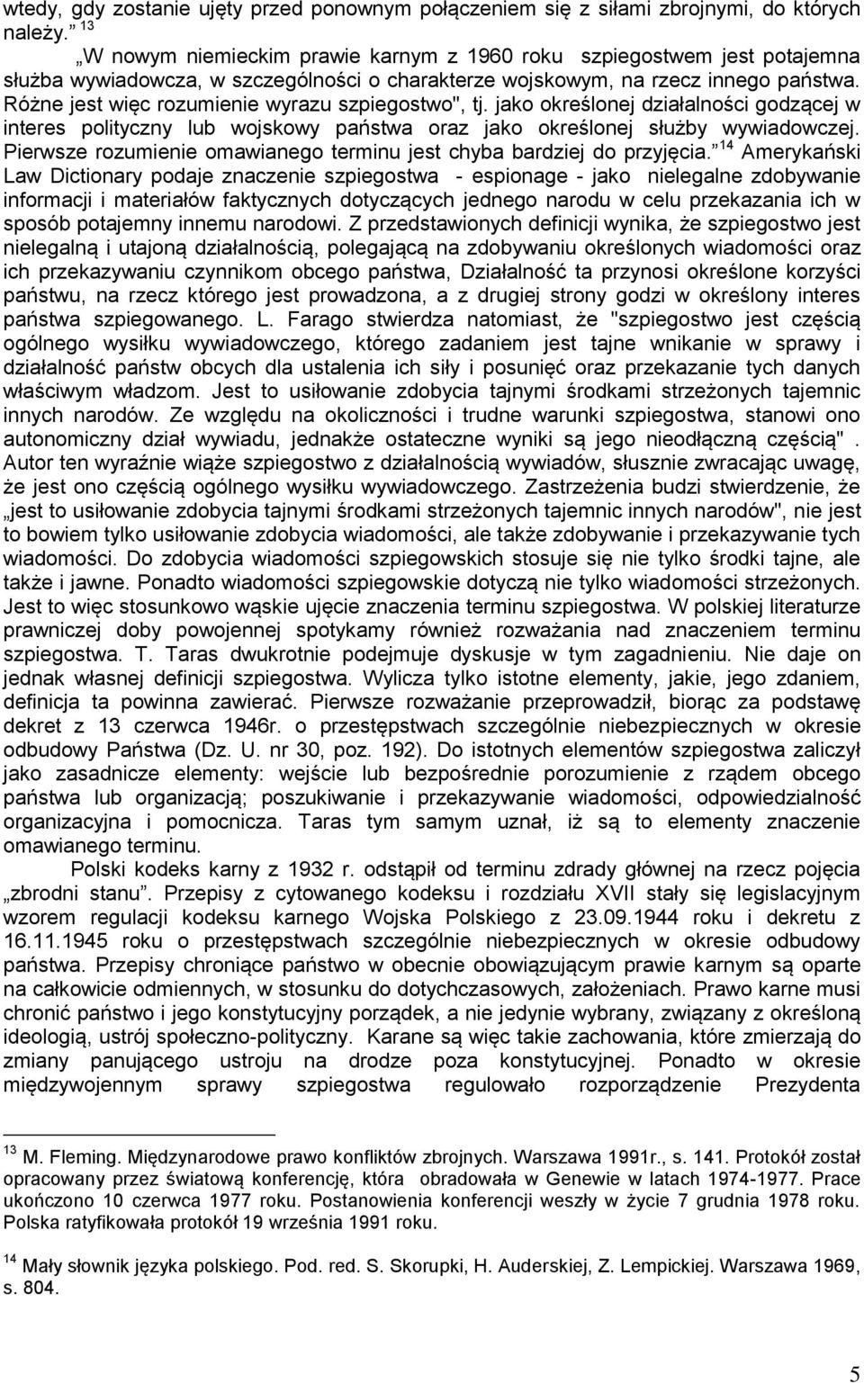 Różne jest więc rozumienie wyrazu szpiegostwo", tj. jako określonej działalności godzącej w interes polityczny lub wojskowy państwa oraz jako określonej służby wywiadowczej.