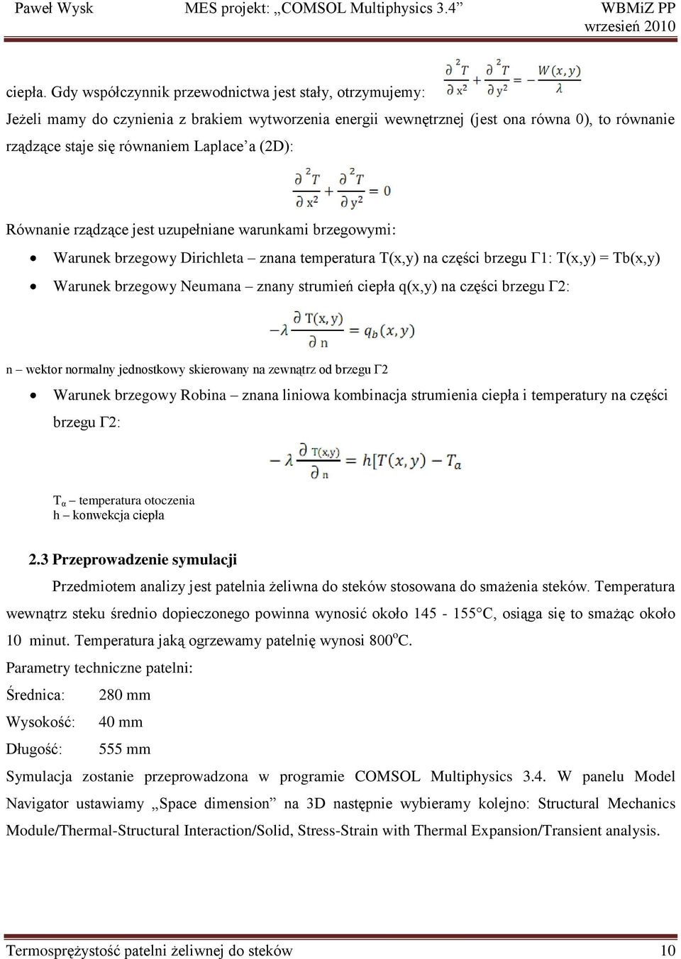 Równanie rządzące jest uzupełniane warunkami brzegowymi: Warunek brzegowy Dirichleta znana temperatura T(x,y) na części brzegu Γ1: T(x,y) = Tb(x,y) Warunek brzegowy Neumana znany strumień ciepła