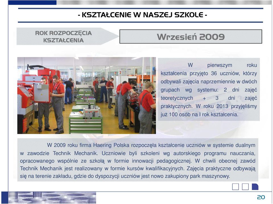 W 2009 roku firma Haering Polska rozpoczęła kształcenie uczniów w systemie dualnym w zawodzie Technik Mechanik.