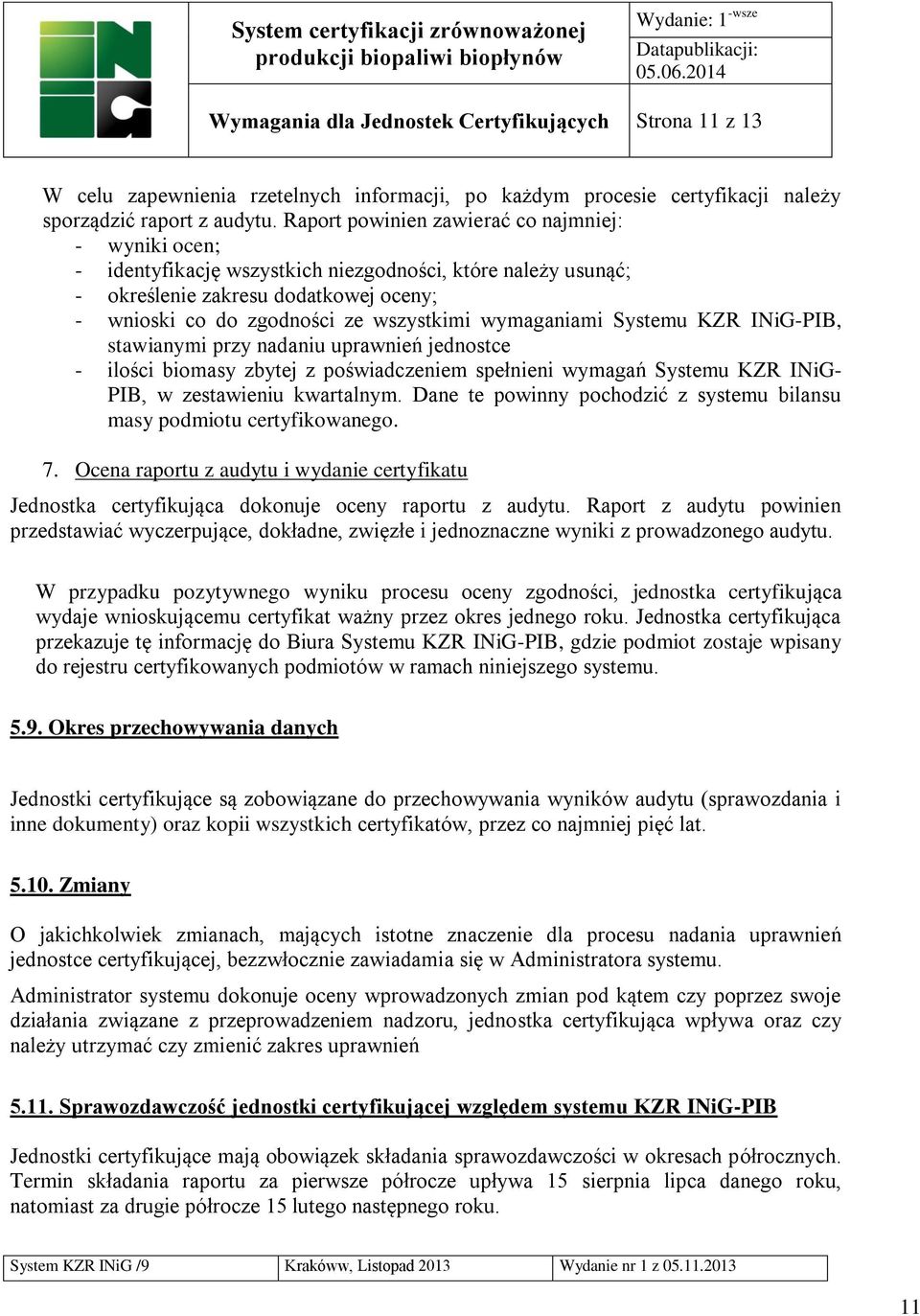 wymaganiami Systemu KZR INiG-PIB, stawianymi przy nadaniu uprawnień jednostce - ilości biomasy zbytej z poświadczeniem spełnieni wymagań Systemu KZR INiG- PIB, w zestawieniu kwartalnym.