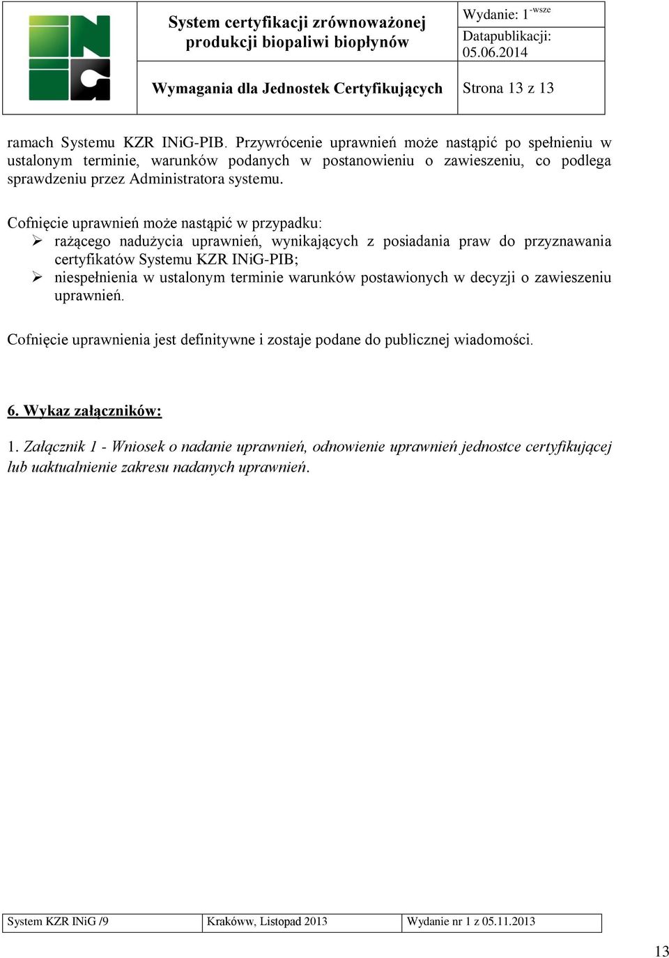 Cofnięcie uprawnień może nastąpić w przypadku: rażącego nadużycia uprawnień, wynikających z posiadania praw do przyznawania certyfikatów Systemu KZR INiG-PIB; niespełnienia w ustalonym