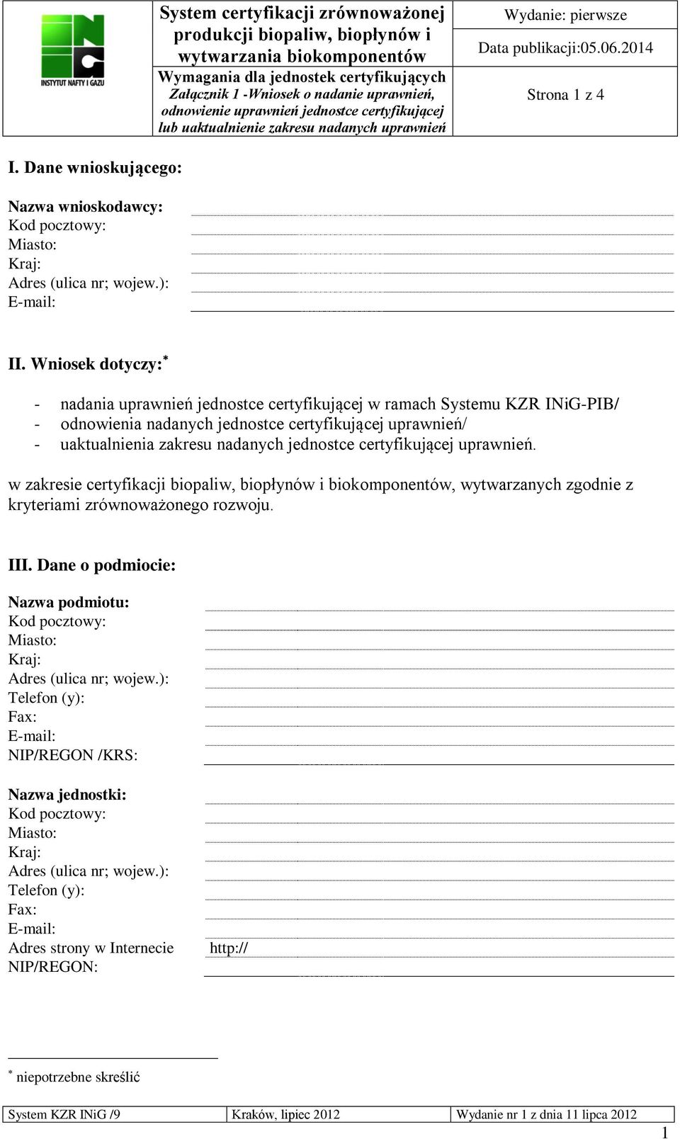 Wniosek dotyczy: - nadania uprawnień jednostce certyfikującej w ramach Systemu KZR INiG-PIB/ - odnowienia nadanych jednostce certyfikującej uprawnień/ - uaktualnienia zakresu nadanych jednostce