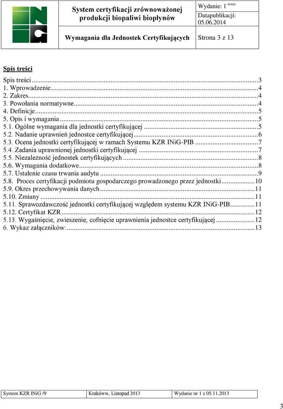 .. 8 5.6. Wymagania dodatkowe... 8 5.7. Ustalenie czasu trwania audytu... 9 5.8. Proces certyfikacji podmiotu gospodarczego prowadzonego przez jednostki... 10 5.9. Okres przechowywania danych... 11 5.