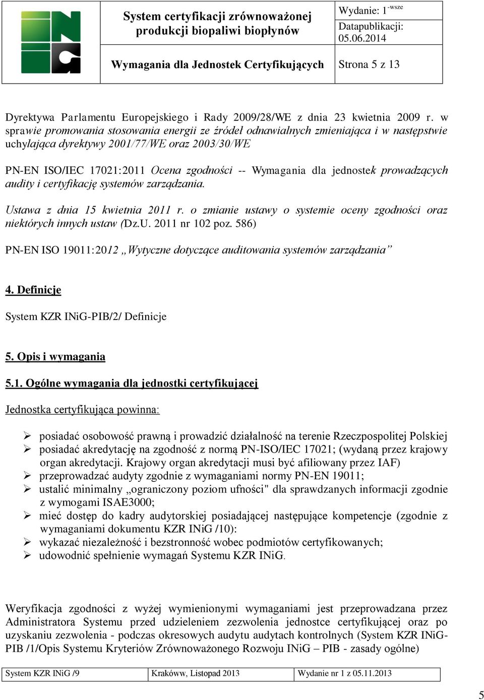 jednostek prowadzących audity i certyfikację systemów zarządzania. Ustawa z dnia 15 kwietnia 2011 r. o zmianie ustawy o systemie oceny zgodności oraz niektórych innych ustaw (Dz.U. 2011 nr 102 poz.