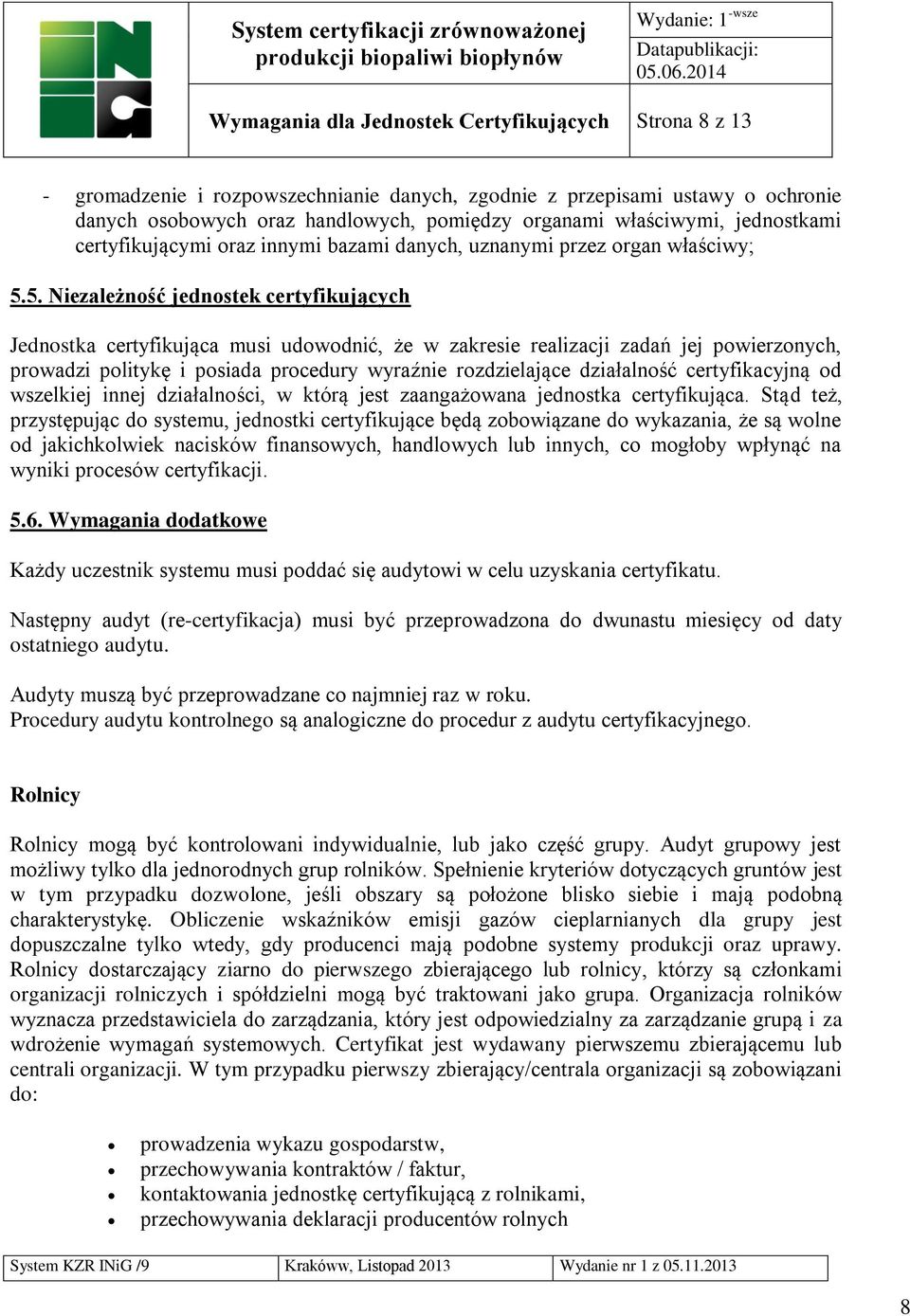 5. Niezależność jednostek certyfikujących Jednostka certyfikująca musi udowodnić, że w zakresie realizacji zadań jej powierzonych, prowadzi politykę i posiada procedury wyraźnie rozdzielające