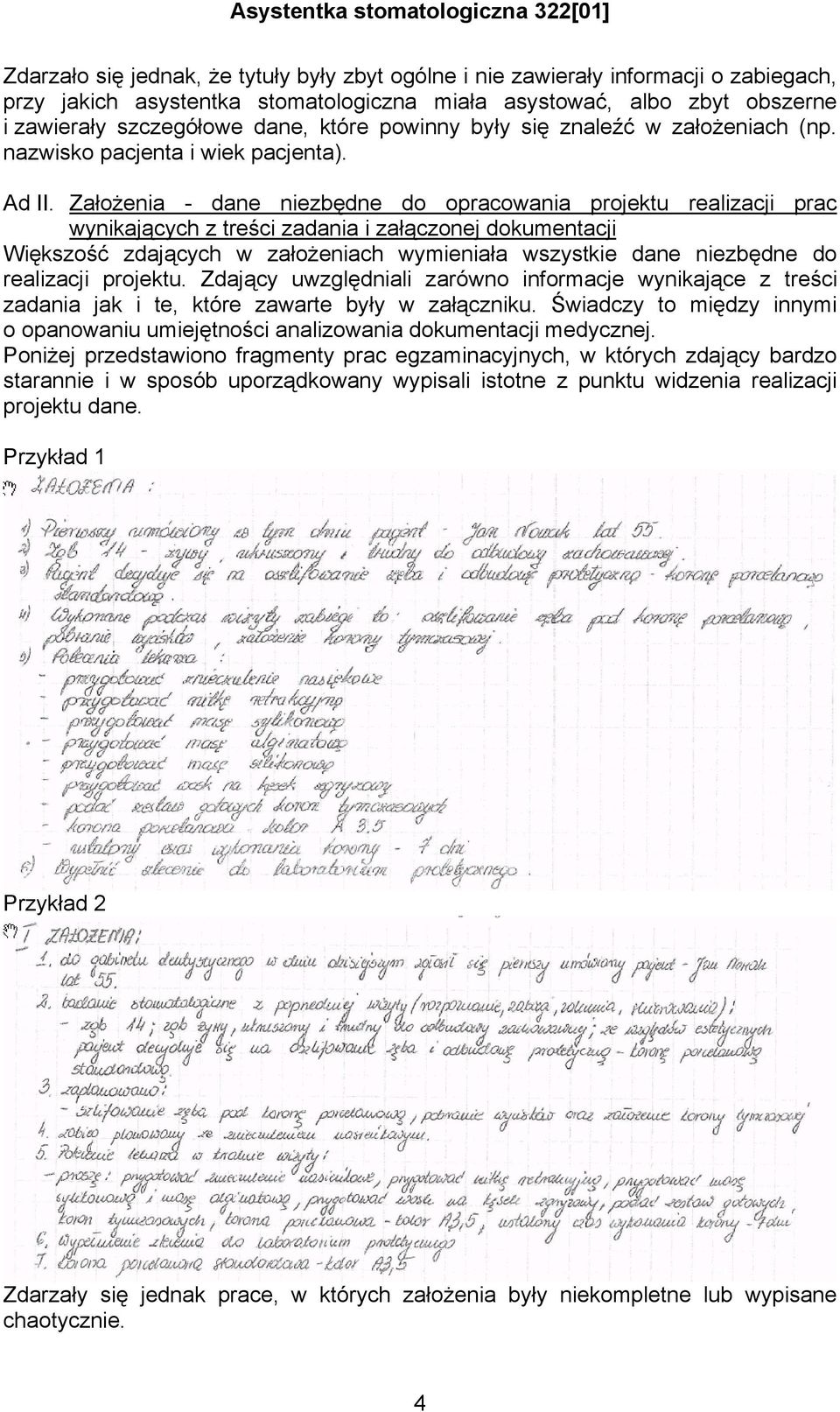 Założenia - dane niezbędne do opracowania projektu realizacji prac wynikających z treści zadania i załączonej dokumentacji Większość zdających w założeniach wymieniała wszystkie dane niezbędne do