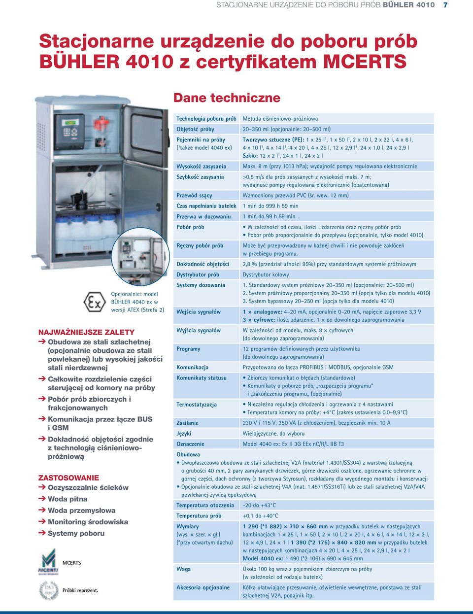 prób zbiorczych i frakcjonowanych Komunikacja przez łącze BUS i GSM Dokładność objętości zgodnie z technologią ciśnieniowopróżniową Zastosowanie Oczyszczalnie ścieków Woda pitna Woda przemysłowa