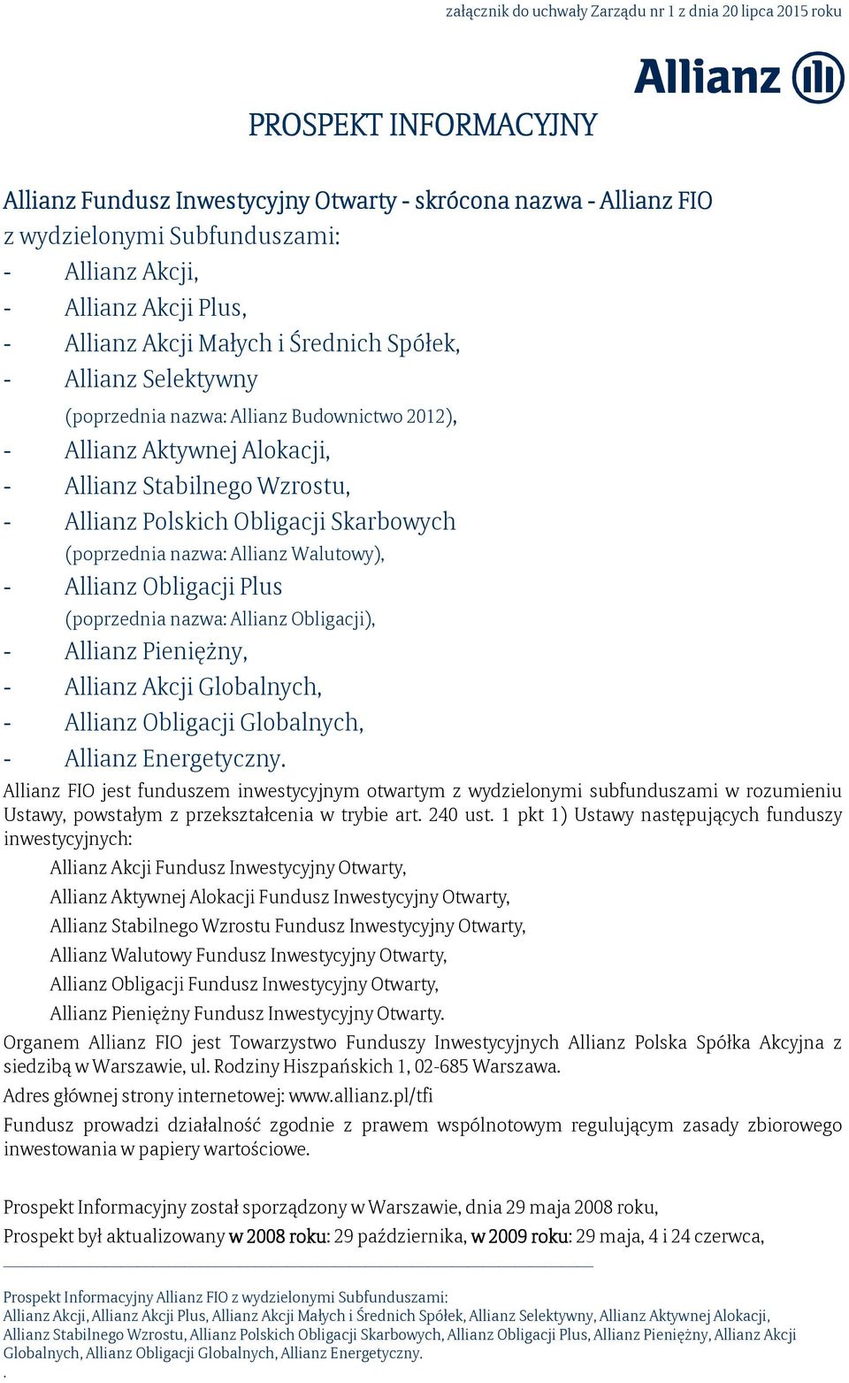 Allianz Walutowy), - Allianz Obligacji Plus (poprzednia nazwa: Allianz Obligacji), - Allianz Pieniężny, - Allianz Akcji Globalnych, - Allianz Obligacji Globalnych, - Allianz Energetyczny.