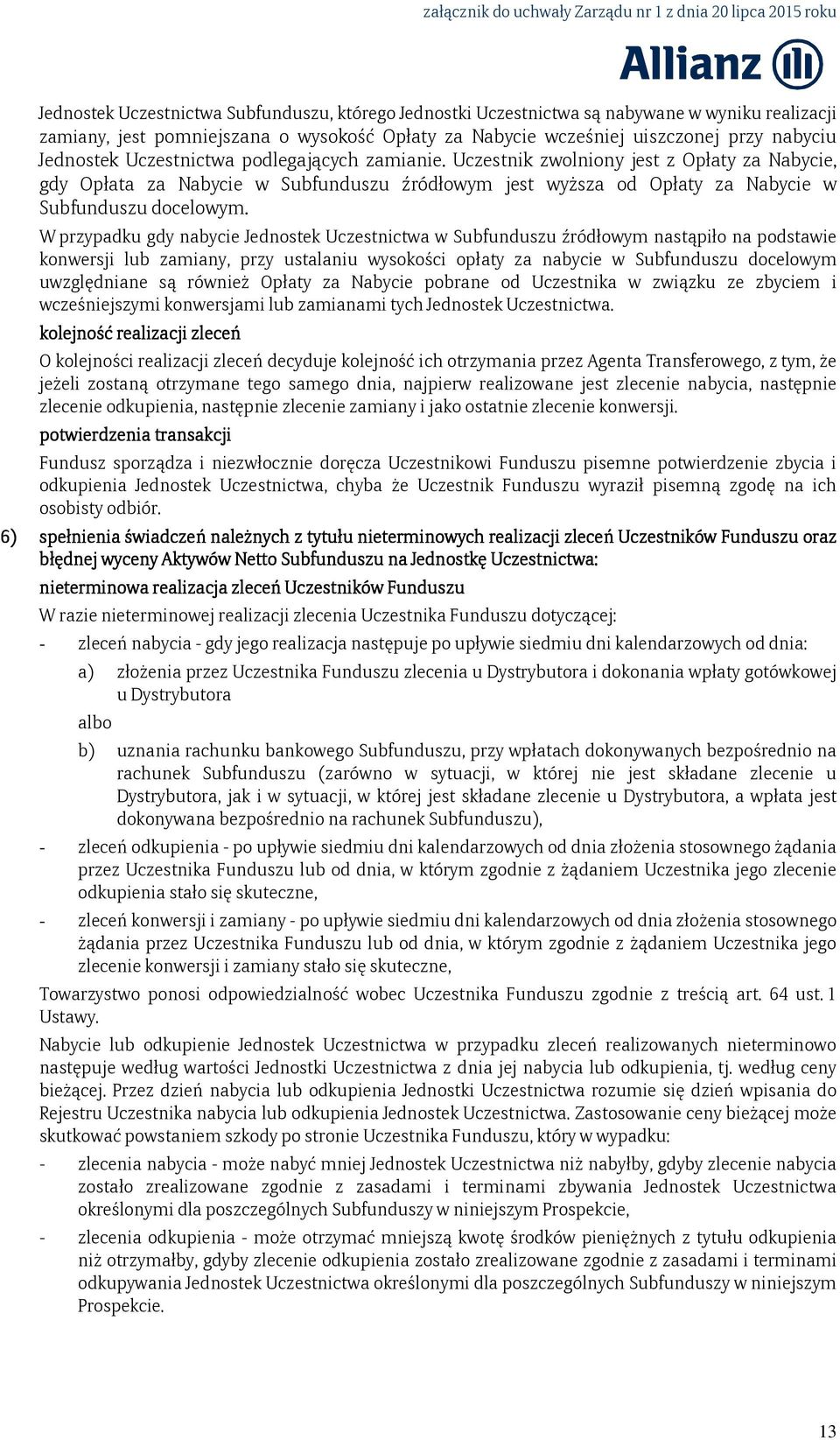 W przypadku gdy nabycie Jednostek Uczestnictwa w Subfunduszu źródłowym nastąpiło na podstawie konwersji lub zamiany, przy ustalaniu wysokości opłaty za nabycie w Subfunduszu docelowym uwzględniane są