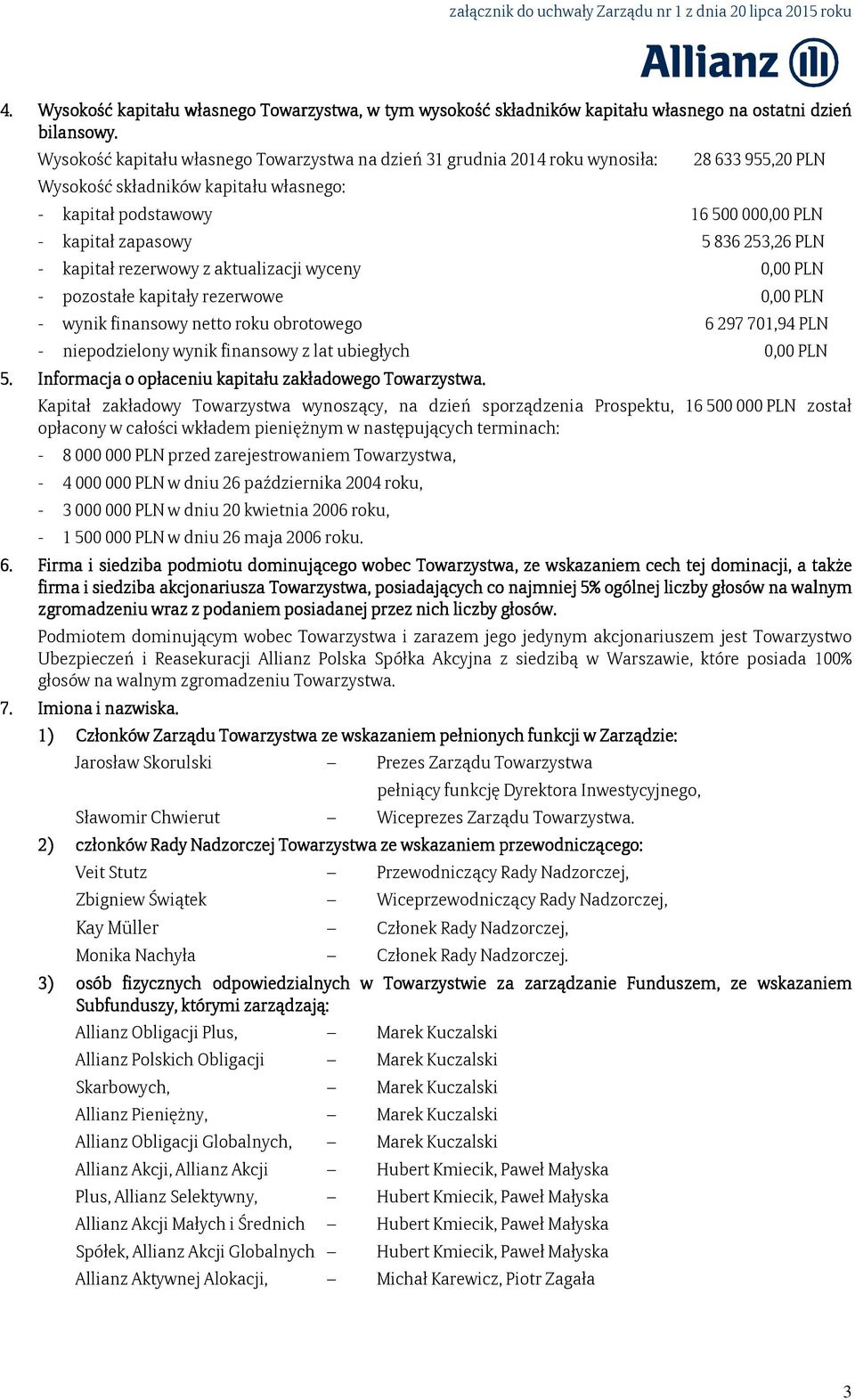 253,26 PLN - kapitał rezerwowy z aktualizacji wyceny 0,00 PLN - pozostałe kapitały rezerwowe 0,00 PLN - wynik finansowy netto roku obrotowego 6 297 701,94 PLN - niepodzielony wynik finansowy z lat