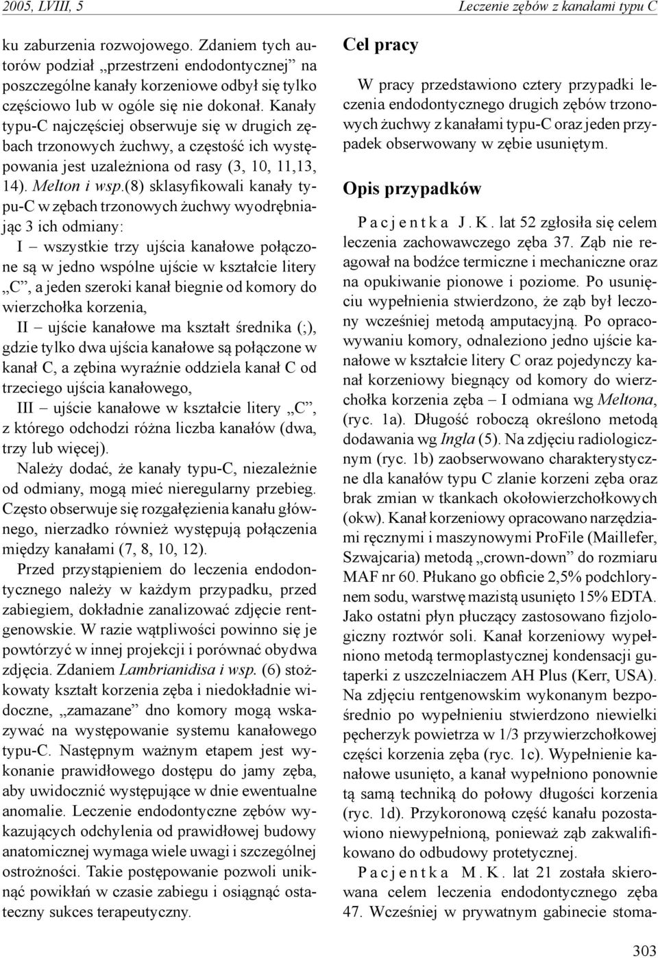 Kanały typu-c najczęściej obserwuje się w drugich zębach trzonowych żuchwy, a częstość ich występowania jest uzależniona od rasy (3, 10, 11,13, 14). Melton i wsp.