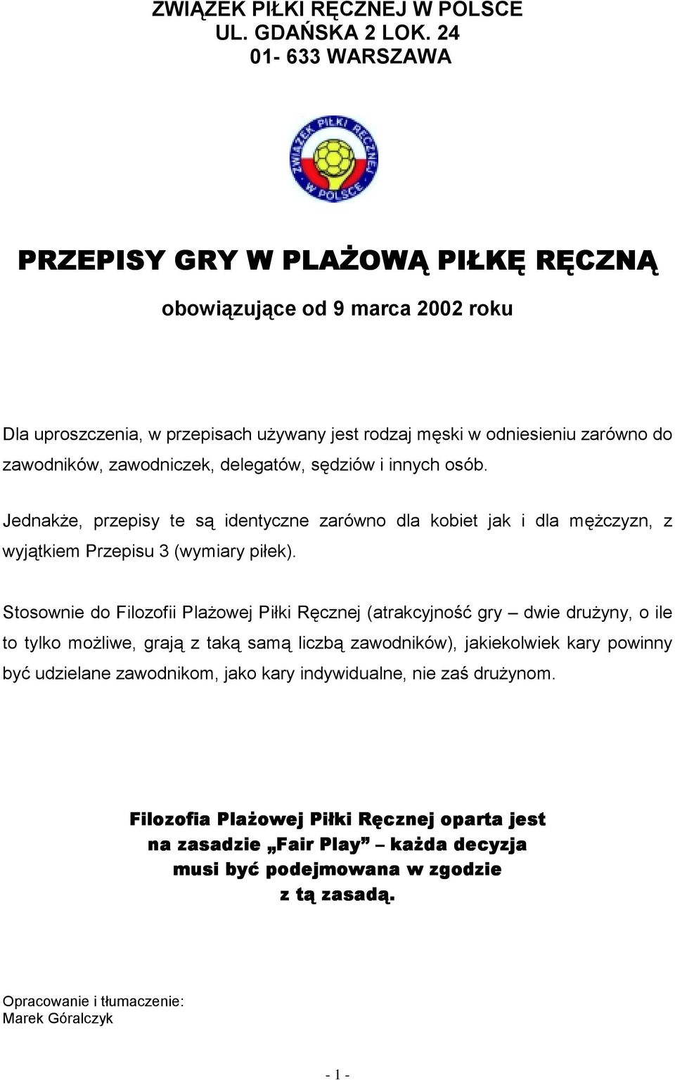 delegatów, sędziów i innych osób. Jednakże, przepisy te są identyczne zarówno dla kobiet jak i dla mężczyzn, z wyjątkiem Przepisu 3 (wymiary piłek).