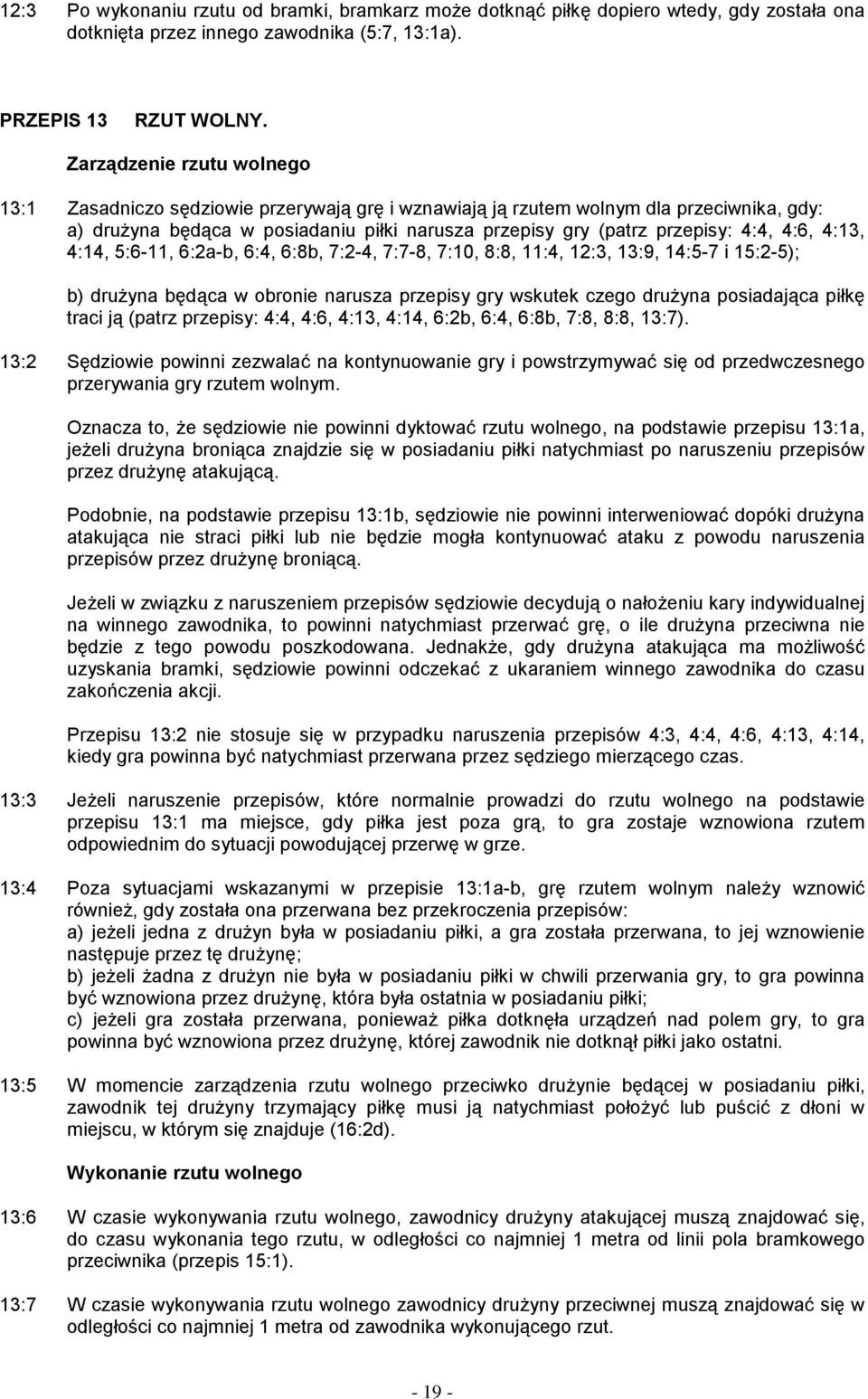 4:6, 4:13, 4:14, 5:6-11, 6:2a-b, 6:4, 6:8b, 7:2-4, 7:7-8, 7:10, 8:8, 11:4, 12:3, 13:9, 14:5-7 i 15:2-5); b) drużyna będąca w obronie narusza przepisy gry wskutek czego drużyna posiadająca piłkę traci