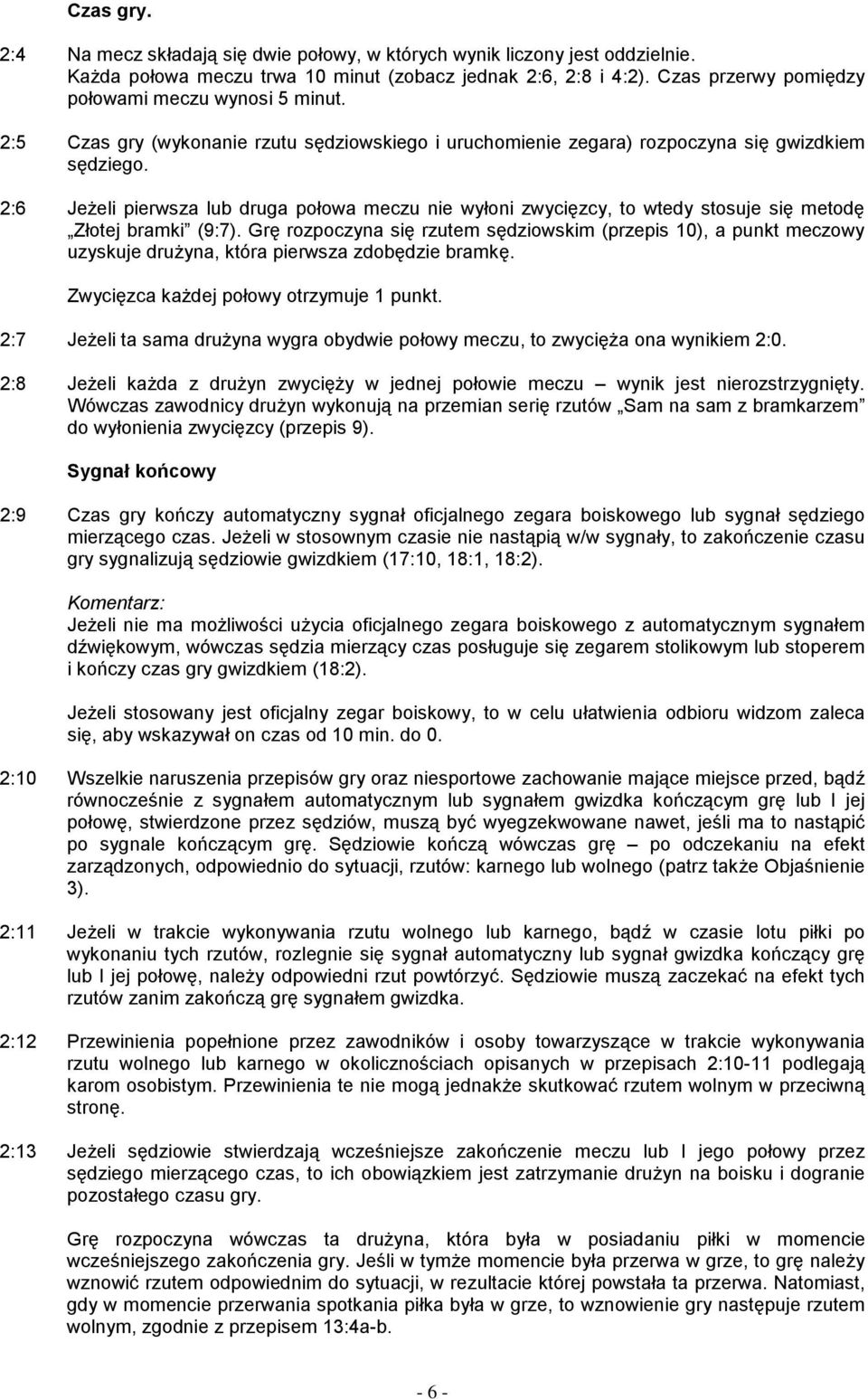 2:6 Jeżeli pierwsza lub druga połowa meczu nie wyłoni zwycięzcy, to wtedy stosuje się metodę Złotej bramki (9:7).