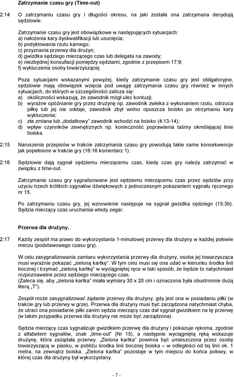 sędziego mierzącego czas lub delegata na zawody; e) niezbędnej konsultacji pomiędzy sędziami, zgodnie z przepisem 17:9; f) wykluczenia osoby towarzyszącej.