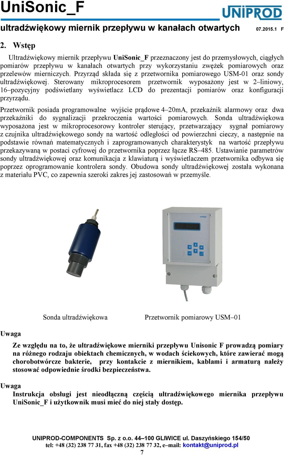 Sterowany mikroprocesorem przetwornik wyposażony jest w 2 liniowy, 16 pozycyjny podświetlany wyświetlacz LCD do prezentacji pomiarów oraz konfiguracji przyrządu.