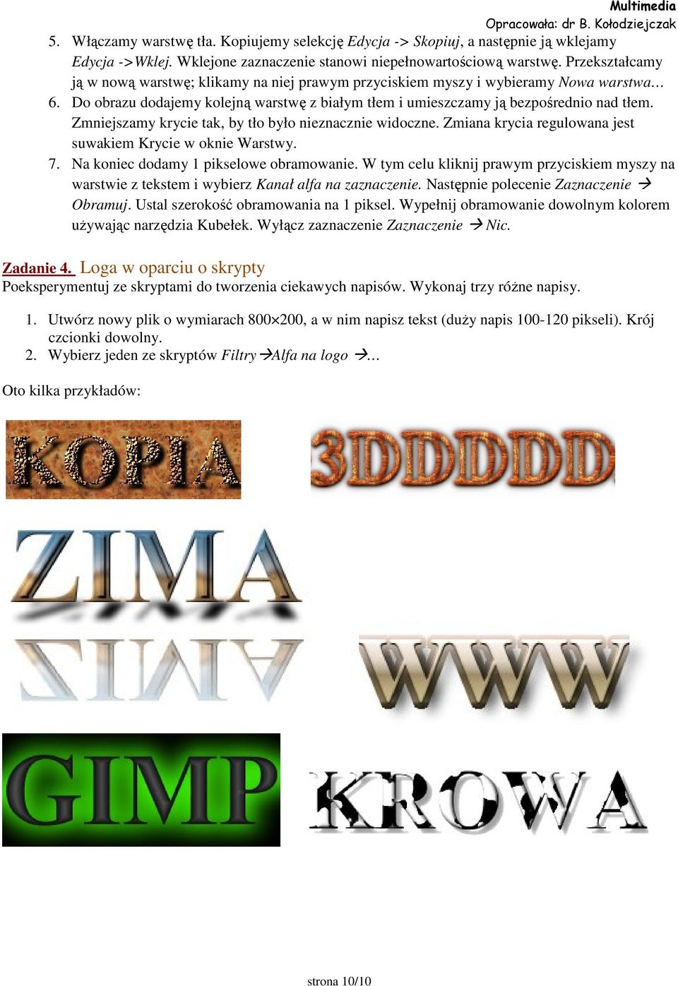 Zmniejszamy krycie tak, by tło było nieznacznie widoczne. Zmiana krycia regulowana jest suwakiem Krycie w oknie Warstwy. 7. Na koniec dodamy 1 pikselowe obramowanie.