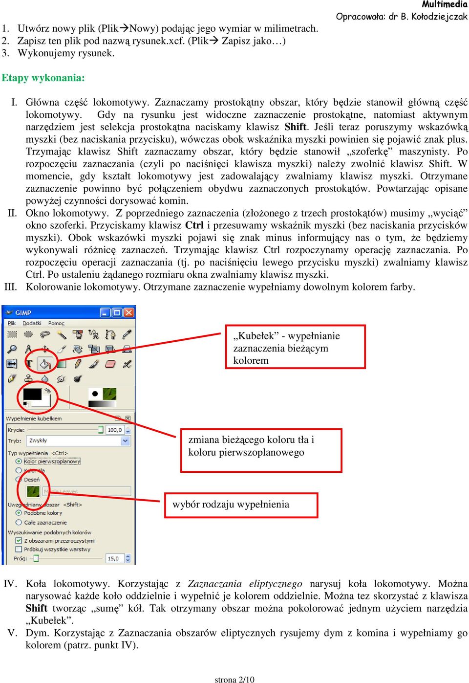 Gdy na rysunku jest widoczne zaznaczenie prostokątne, natomiast aktywnym narzędziem jest selekcja prostokątna naciskamy klawisz Shift.