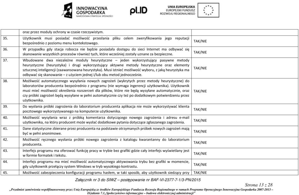 Wbudowane dwa niezależne moduły heurystyczne jeden wykorzystujący pasywne metody heurystyczne (heurystyka) i drugi wykorzystujący aktywne metody heurystyczne oraz elementy sztucznej inteligencji