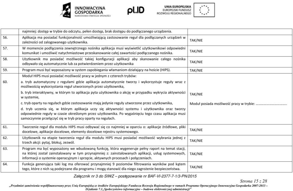 W momencie podłączenia zewnętrznego nośnika aplikacja musi wyświetlić użytkownikowi odpowiedni komunikat i umożliwić natychmiastowe przeskanowanie całej zawartości podłączanego nośnika. 58.