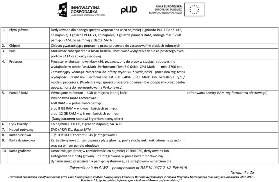 Bios Możliwość zabezpieczenia biosu hasłem, możliwość wyłączenia w biosie poszczególnych portów SATA oraz karty sieciowej. 4.