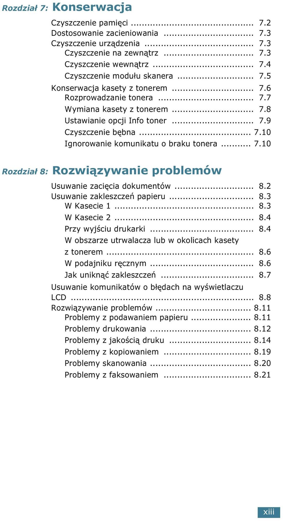 .. 7.10 Rozdział 8: Rozwiązywanie problemów Usuwanie zacięcia dokumentów... 8.2 Usuwanie zakleszczeń papieru... 8.3 W Kasecie 1... 8.3 W Kasecie 2... 8.4 Przy wyjściu drukarki... 8.4 W obszarze utrwalacza lub w okolicach kasety z tonerem.