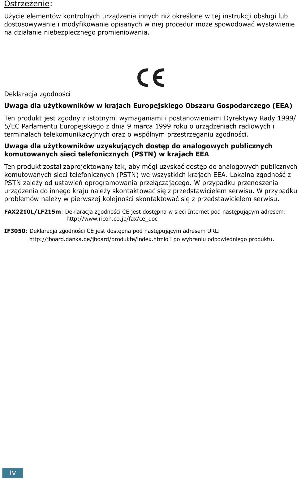 Deklaracja zgodności Uwaga dla użytkowników w krajach Europejskiego Obszaru Gospodarczego (EEA) Ten produkt jest zgodny z istotnymi wymaganiami i postanowieniami Dyrektywy Rady 1999/ 5/EC Parlamentu