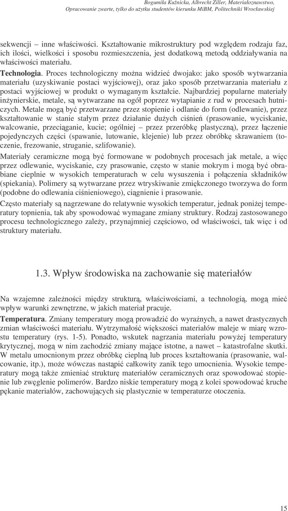 kształcie. Najbardziej popularne materiały inynierskie, metale, s wytwarzane na ogół poprzez wytapianie z rud w procesach hutniczych.